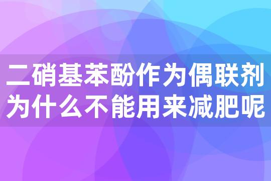 二硝基苯酚作为偶联剂为什么不能用来减肥呢