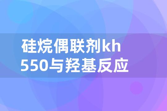 硅烷偶联剂kh550与羟基反应