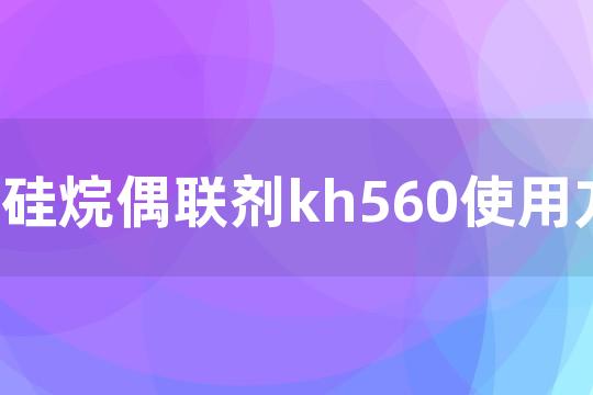 硅烷偶联剂kh560使用方法