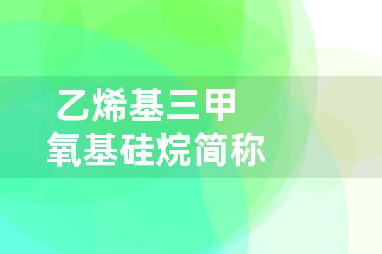 乙烯基三甲氧基硅烷简称