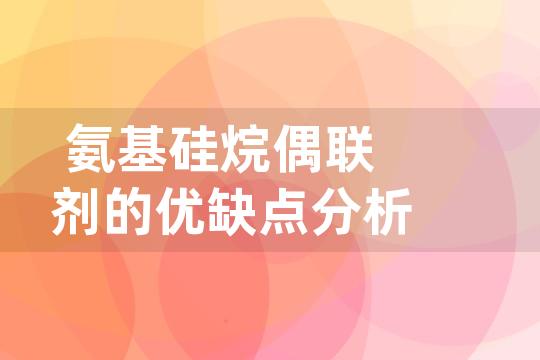 氨基硅烷偶联剂的优缺点分析