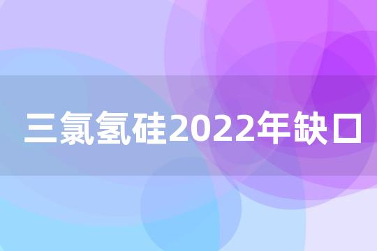 三氯氢硅2022年缺口