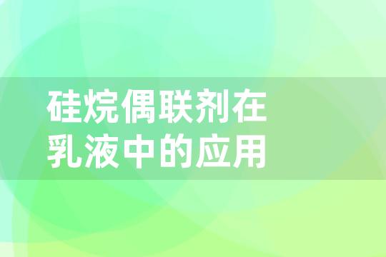 硅烷偶联剂在乳液中的应用