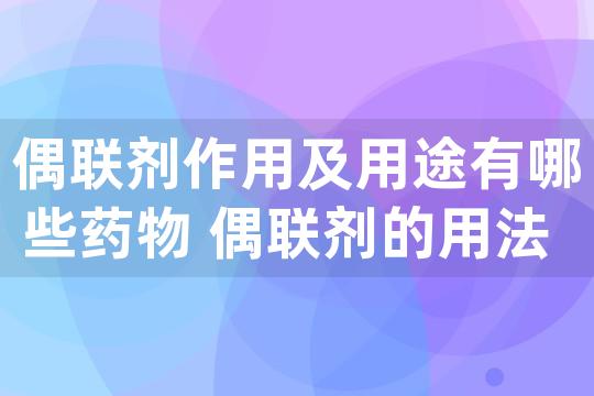 偶联剂作用及用途有哪些药物 偶联剂的用法