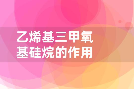 乙烯基三甲氧基硅烷的作用