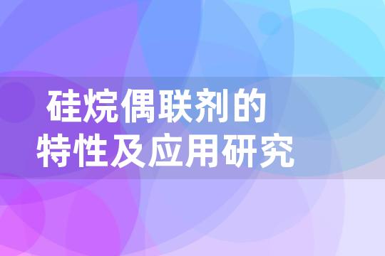 硅烷偶联剂的特性及应用研究