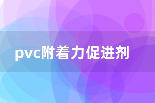 pvc附着力促进剂