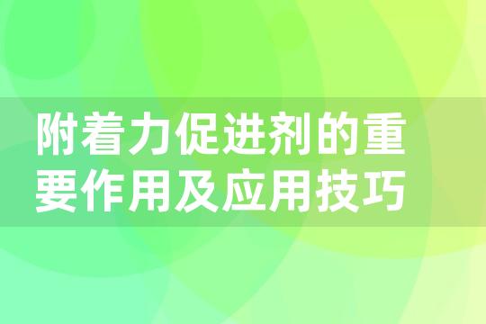 附着力促进剂的重要作用及应用技巧