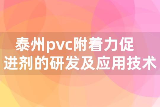 泰州pvc附着力促进剂的研发及应用技术