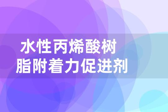 水性丙烯酸树脂附着力促进剂